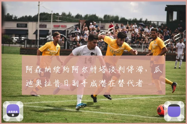 阿森纳续约阿尔特塔谈判停滞,瓜迪奥拉昔日副手成潜在替代者